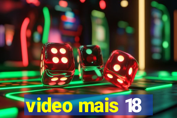 video mais 18